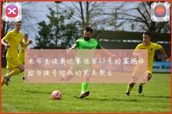 老布克谈奥运赛场穿15号的震撼体验与换号时机的完美契合