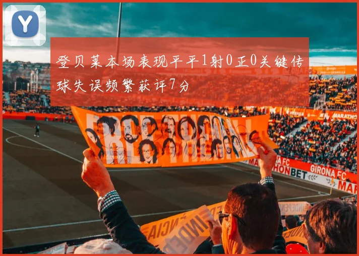登贝莱本场表现平平1射0正0关键传球失误频繁获评7分