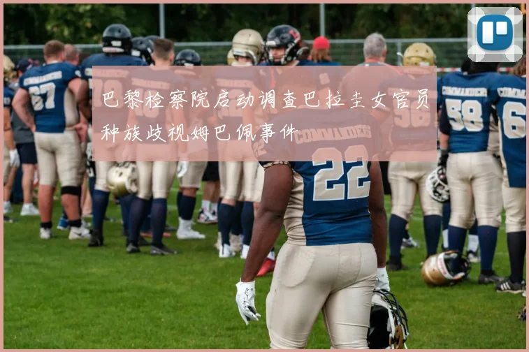 巴黎检察院启动调查巴拉圭女官员种族歧视姆巴佩事件