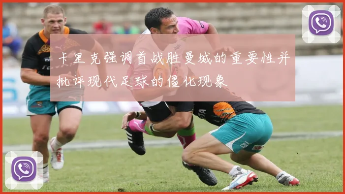 卡里克强调首战胜曼城的重要性并批评现代足球的僵化现象
